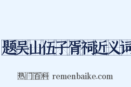 题吴山伍子胥祠近义词是什么意思的图片
